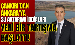 Çankırı'dan Ankara'ya Su Aktarımı İddiaları Yeni Bir Tartışma Başlattı