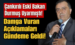 Çankırılı Eski Bakan Durmuş Uyarmıştı! Damga Vuran Açıklamaları Gündeme Geldi!