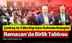 Çerkeş’te 3 Bin Kişi Aynı Sofrada Buluştu! Ramazan’da Birlik Tablosu