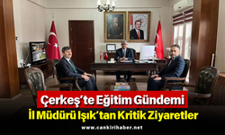 Çerkeş’te Eğitim Gündemi: İl Müdürü Işık’tan Kritik Ziyaretler