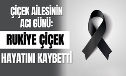 Çiçek Ailesinin Acı Günü: Rukiye Çiçek Hayatını Kaybetti