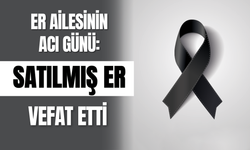 Er Ailesinin Acı Günü: Satılmış Er Vefat Etti