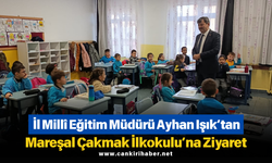 İl Millî Eğitim Müdürü Ayhan Işık’tan Mareşal Çakmak İlkokulu’na Ziyaret