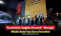 “Kesintisiz Sağlık Hizmeti” Mesajı! Müdür Bulut’tan Gece Denetimi