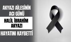 Akyazı Ailesinin Acı Günü Halil İbrahim Akyazı Hayatını Kaybetti