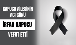 Kapucu Ailesinin Acı Günü; İrfan Kapucu Vefat Etti