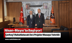 Nisan–Mayıs’ta Başlıyor! Çerkeş’i Rahatlatacak Dev Projeler Masaya Yatırıldı