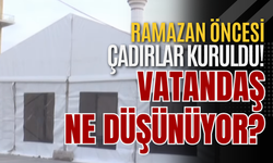 Ramazan Öncesi Çadırlar Kuruldu! Vatandaş Ne Düşünüyor?
