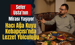 Sefer Usta’nın Mirası Yaşıyor: Hacı Ağa Kuyu Kebapçısı’nda Lezzet Yolculuğu