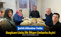 Şehit Ailesine Vefa: Başkan Uslu İlk İftarı Onlarla Açtı!