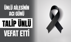 Ünlü Ailesinin Acı Günü: Talip Ünlü Vefat Etti