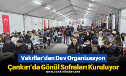 Vakıflar’dan Dev Organizasyon: Çankırı’da Gönül Sofraları Kuruluyor