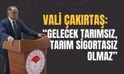 Vali Çakırtaş: “Gelecek Tarımsız, Tarım Sigortasız Olmaz”