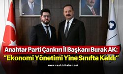 Anahtar Parti Çankırı İl Başkanı Burak AK: “Ekonomi Yönetimi Yine Sınıfta Kaldı”