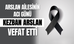 Arslan Ailesinin Acı Günü: Kezban Arslan Vefat Etti