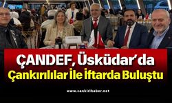 ÇANDEF, Üsküdar’da Çankırılılar İle İftarda Buluştu