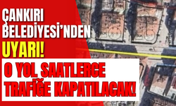 Çankırı Belediyesi’nden Uyarı! O Yol Saatlerce Trafiğe Kapatılacak!
