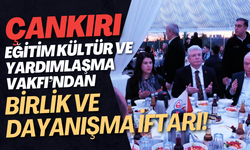 Çankırı Eğitim Kültür ve Yardımlaşma Vakfı’ndan Birlik ve Dayanışma İftarı!