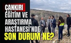 Çankırı Eğitim ve Araştırma Hastanesi’nde Son Durum Ne?