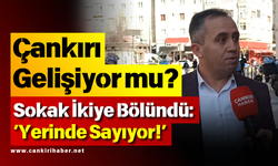 Çankırı Gelişiyor mu? Sokak İkiye Bölündü: ‘Yerinde Sayıyor!’