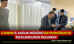 Çankırı İl Sağlık Müdürü Bayramören’de İncelemelerde Bulundu!
