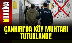 Çankırı'da Köy Muhtarı Tutuklandı!