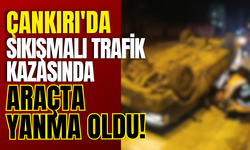 Çankırı'da Sıkışmalı Trafik Kazasında Araçta Yanma Oldu!