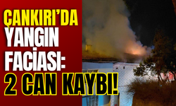 Çankırı’da Yangın Faciası: 2 Can Kaybı!