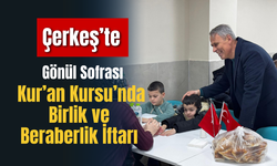 Çerkeş’te Gönül Sofrası: Kur’an Kursu’nda Birlik ve Beraberlik İftarı