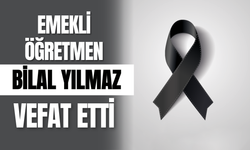 Emekli Öğretmen Bilal Yılmaz Vefat Etti!