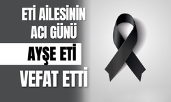Eti Ailesinin Acı Günü: Ayşe Eti Vefat Etti
