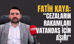 Fatih Kaya: Cezaların Rakamları Vatandaş İçin Aşırı”