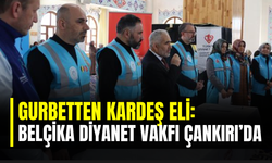 Gurbetten Kardeş Eli: Belçika Diyanet Vakfı Çankırı’da İhtiyaç Sahiplerini Unutmadı