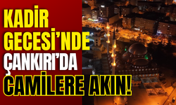 Kadir Gecesi’nde Çankırı’da Camilere Akın!