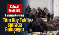 Kahyalı Köyü’nde Ramazan Geleneği: Tüm Köy Tek Sofrada Buluşuyor