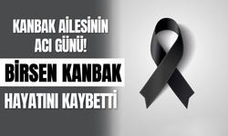 Kanbak Ailesinin Acı Günü: Birsen Kanbak Hayatını Kaybetti