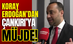 Koray Erdoğan’dan Çankırı’ya Müjde!