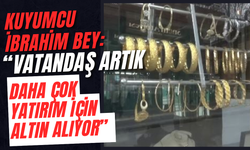 Kuyumcu İbrahim Bey: “Vatandaş Artık Daha Çok Yatırım İçin Altın Alıyor”