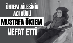 Öktem Ailesinin Acı Günü: Mustafa Öktem Vefat Etti