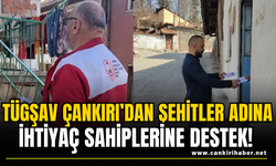 TÜGŞAV Çankırı’dan Şehitler Adına İhtiyaç Sahiplerine Destek!