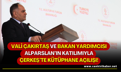 Vali Çakırtaş ve Bakan Yardımcısı Alparslan’ın Katılımıyla Çerkeş’te Kütüphane Açılışı!