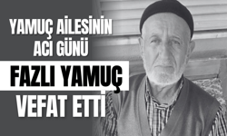 Yamuç Ailesinin Acı Günü: Fazlı Yamuç vefat etti