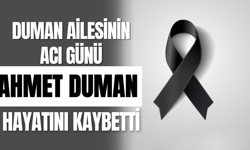 Duman Ailesinin Acı Günü, Ahmet Duman Hayatını kaybetti