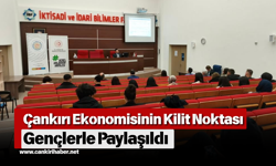 Çankırı Ekonomisinin Kilit Noktası Gençlerle Paylaşıldı