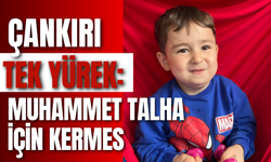 Çankırı Tek Yürek: Muhammet Talha İçin Kermes