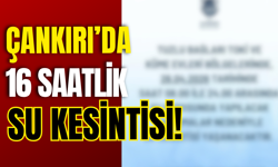 Çankırı’da 16 Saatlik Su Kesintisi!