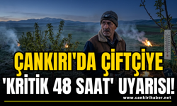 Çankırı'da Çiftçiye 'Kritik 48 Saat' Uyarısı!