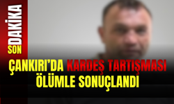 Çankırı’da Kardeş Tartışması Ölümle Sonuçlandı