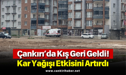 Çankırı’da Kış Geri Geldi! Kar Yağışı Etkisini Artırdı