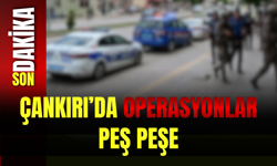 Çankırı’da Operasyonlar Peş Peşe